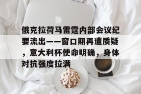 俄克拉荷马雷霆内部会议纪要流出——窗口期再遭质疑，意大利杯使命明确，身体对抗强度拉满的简单介绍-APP下载